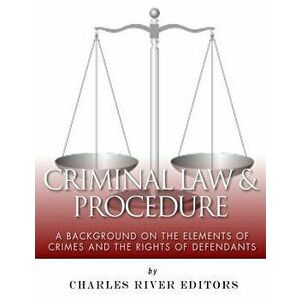 Criminal Law & Procedure: A Background on the Elements of Crimes and the Rights of Defendants, Paperback - Charles River Editors imagine