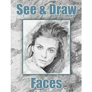 See and Draw - Faces: Learn To Draw - Art Book - Drawing Book - Learn to draw faces, Paperback - See and Draw Publishing imagine