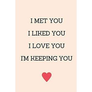 I Met You I Liked You I Love You I'm Keeping You: Anniversary Gifts for Him Funny I Love You Card, Birthday Card, Anniversary Card, Card for Boyfriend imagine