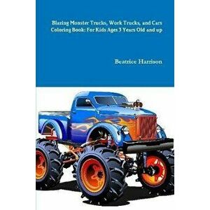 Blazing Monster Trucks, Work Trucks, and Cars Coloring Book: For Kids Ages 3 Years Old and up, Paperback - Beatrice Harrison imagine