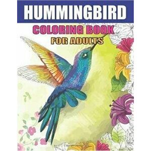 Hummingbird Coloring Book for Adults: Colouring Book Featuring Charming Hummingbirds, Beautiful Flowers and Nature Patterns for Stress Relief and Rela imagine