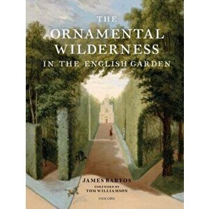 The Ornamental Wilderness in the English Garden, Hardback - James Bartos imagine