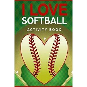 I Love Softball Activity Book: Roadtrip Travel Games On The Go (Pocket Edition), Paperback - Keith Wheeler imagine