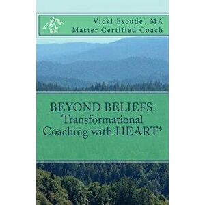 Beyond Beliefs: Transformational Coaching with HEART*, Paperback - Vicki H. Escude imagine