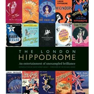 The London Hippodrome. An entertainment of unexampled brilliance, Hardback - Lucinda Gosling imagine