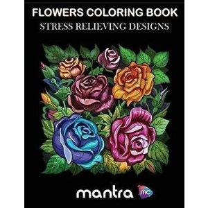 Flowers Coloring Book: Coloring Book for Adults: Beautiful Designs for Stress Relief, Creativity, and Relaxation, Paperback - Mantra imagine