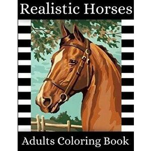 Realistic Horses Adults Coloring Book: A Super Amazing Realistic Horse Coloring Activity Book for Adults And Teenagers .Relaxation And Meditation Desi imagine