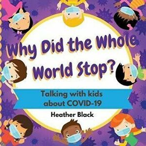 Why Did the Whole World Stop?: Talking With Kids About COVID-19, Paperback - Heather Black imagine