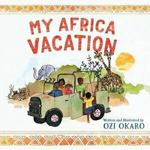 My Africa Vacation, Paperback - Ozi Okaro imagine