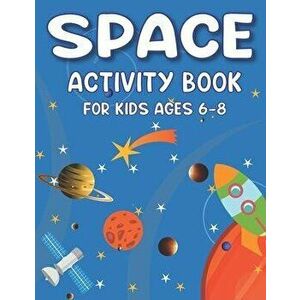 Space Activity Book for Kids Ages 6-8: Explore, Fun with Learn and Grow, A Fantastic Outer Space Coloring, Mazes, Dot to Dot, Drawings for Kids with A imagine