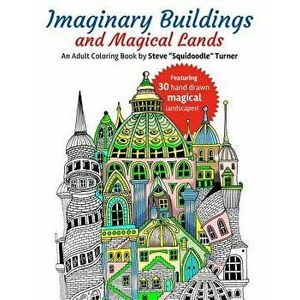 Imaginary Buildings and Magical Lands: Fantastic Forests, Landscapes, Castles and Doodled Cities to Color, Paperback - Steve Turner imagine