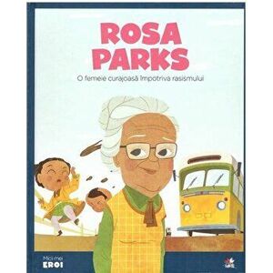 Micii eroi. Rosa Parks. O femeie curajoasa impotriva rasismului. imagine