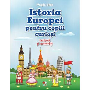 Istoria europei pentru copiii curiosi. Lectura si activitati. Magda Stan imagine