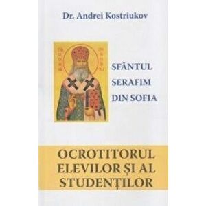 Sfantul Serafim din Sofia, ocrotitorul elevilor si al studentilor - Dr. Andrei Kostriukov imagine