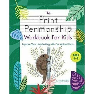 The Print Penmanship Workbook for Kids: Improve Your Handwriting with Fun Animal Facts, Paperback - Crystal Radke imagine