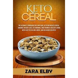 Keto Cereal: The Ultimate Cookbook for Low Carb, Keto Breakfast Cereal to Enhance Weight Loss, Fat Burning, and Promote Healthy Liv, Paperback - Zara imagine
