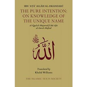 Pure Intention. On Knowledge of the Unique Name, Paperback - Ibn 'Ata' Allah Al-Iskandari imagine