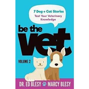 Be the Vet (7 Dog + Cat Stories: Test Your Veterinary Knowledge) 2: Volume 2, Paperback - Marcy Blesy imagine