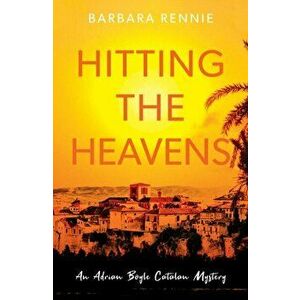 Hitting the Heavens. An Adrian Boyle Catalan Mystery, Paperback - Barbara Rennie imagine