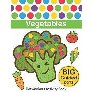 Dot Markers Activity Book: Vegetables: Easy Guided BIG DOTS Do a dot page a day Gift For Kids Ages 1-3, 2-4, 3-5, Baby, Toddler, Preschool, Kinde, Pap imagine