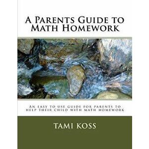 A Parents Guide to Math Homework: An easy to use guide for parents to help their child with math homework, Paperback - Tami Greek imagine