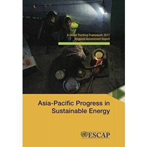 Asia-Pacific Progress in sustainable energy. a global tracking framework 2017 regional assessment report, Paperback - *** imagine