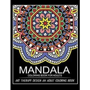 Mandala Coloring Book for Adults: Art Therapy Design An Adult coloring Book, Paperback - Adult Coloring Book imagine