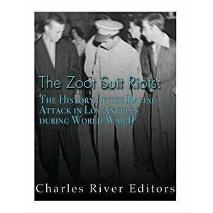 The Zoot Suit Riots: The History of the Racial Attacks in Los Angeles during World War II, Paperback - Charles River Editors imagine