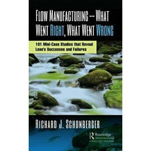 Flow Manufacturing -- What Went Right, What Went Wrong. 101 Mini-Case Studies that Reveal Lean's Successes and Failures, Hardback - Richard J. Schonbe imagine