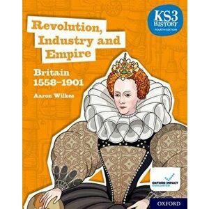 KS3 History 4th Edition: Revolution, Industry and Empire: Britain 1558-1901 Student Book, Paperback - Aaron Wilkes imagine