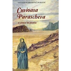 Cuvioasa Parascheva. O cruce in pustie - Ljiljana Habjanovic Durovic imagine