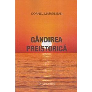 Gandirea preistorica - Cornel Marginean imagine