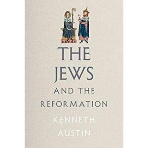 Jews and the Reformation, Hardback - Kenneth Austin imagine