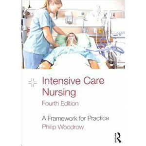 Intensive Care Nursing. A Framework for Practice, Paperback - Philip Woodrow imagine