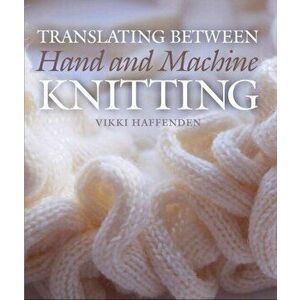 Translating Between Hand and Machine Knitting, Hardback - Vikki Haffenden imagine