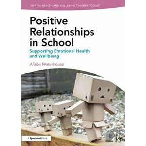 Positive Relationships in School. Supporting Emotional Health and Wellbeing, Paperback - Alison Waterhouse imagine