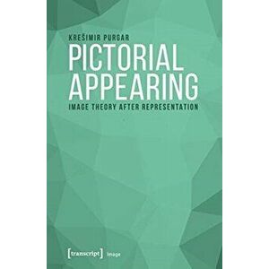 Pictorial Appearing. Image Theory After Representation, Paperback - Kresimir Purgar imagine