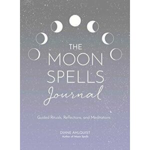 Moon Spells Journal. Guided Rituals, Reflections, and Meditations, Paperback - Diane Ahlquist imagine