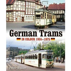 German Trams in Colour 1955-1975, Hardback - Peter Waller imagine