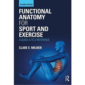 Functional Anatomy for Sport and Exercise. A Quick A-to-Z Reference, Paperback - Clare E. Milner imagine