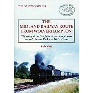Midland Railway Route from Wolverhampton. The story of the line from Wolverhampton to Walsall, Sutton Park and Water Orton, Paperback - Bob Yate imagine
