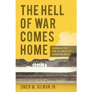 Hell of War Comes Home. Imaginative Texts from the Conflicts in Afghanistan and Iraq, Paperback - Owen W. Gilman Jr imagine