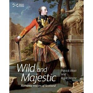 Wild and Majestic. Romantic Visions of Scotland, Paperback - Rosie Waine imagine