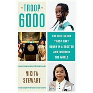 Troop 6000. How a Group of Homeless Girl Scouts Inspired the World, Paperback - Nikita Stewart imagine