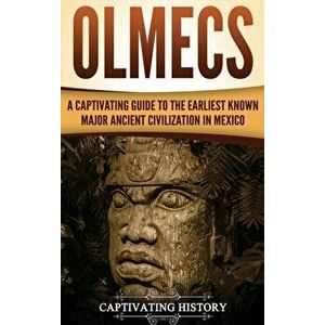 Olmecs: A Captivating Guide to the Earliest Known Major Ancient Civilization in Mexico, Hardcover - Captivating History imagine
