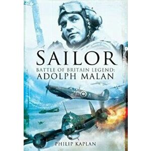 Sailor Malan. Battle of Britain Legend: Adolph Malan, Paperback - Philip Kaplan imagine