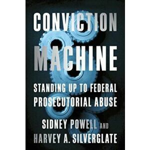 Conviction Machine: Standing Up to Federal Prosecutorial Abuse, Hardcover - Harvey Silverglate imagine