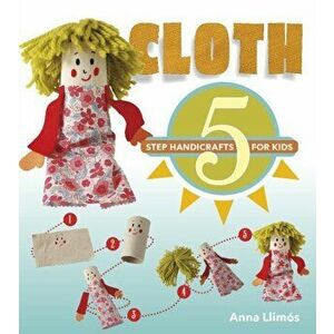 Cloth: 5 Step Handicrafts for Kids, Hardback - Anna Llimos imagine