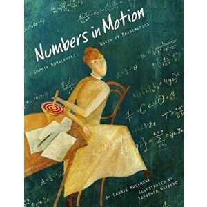 Numbers in Motion: Sophie Kowalevski, Queen of Mathematics, Hardcover - Laurie Wallmark imagine
