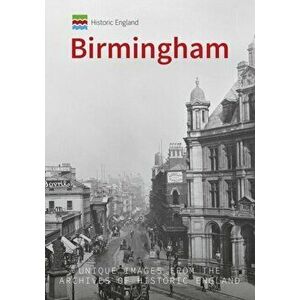 Historic England: Birmingham. Unique Images from the Archives of Historic England, Paperback - Andrew Homer imagine